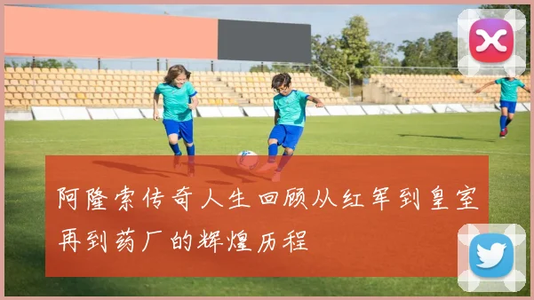 阿隆索传奇人生回顾从红军到皇室再到药厂的辉煌历程