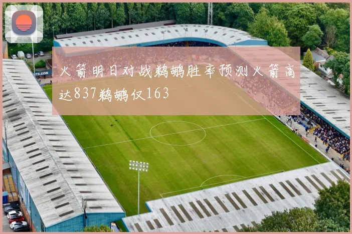 火箭明日对战鹈鹕胜率预测火箭高达837鹈鹕仅163